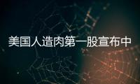 美国人造肉第一股宣布中国建厂，比尔·盖茨是股东